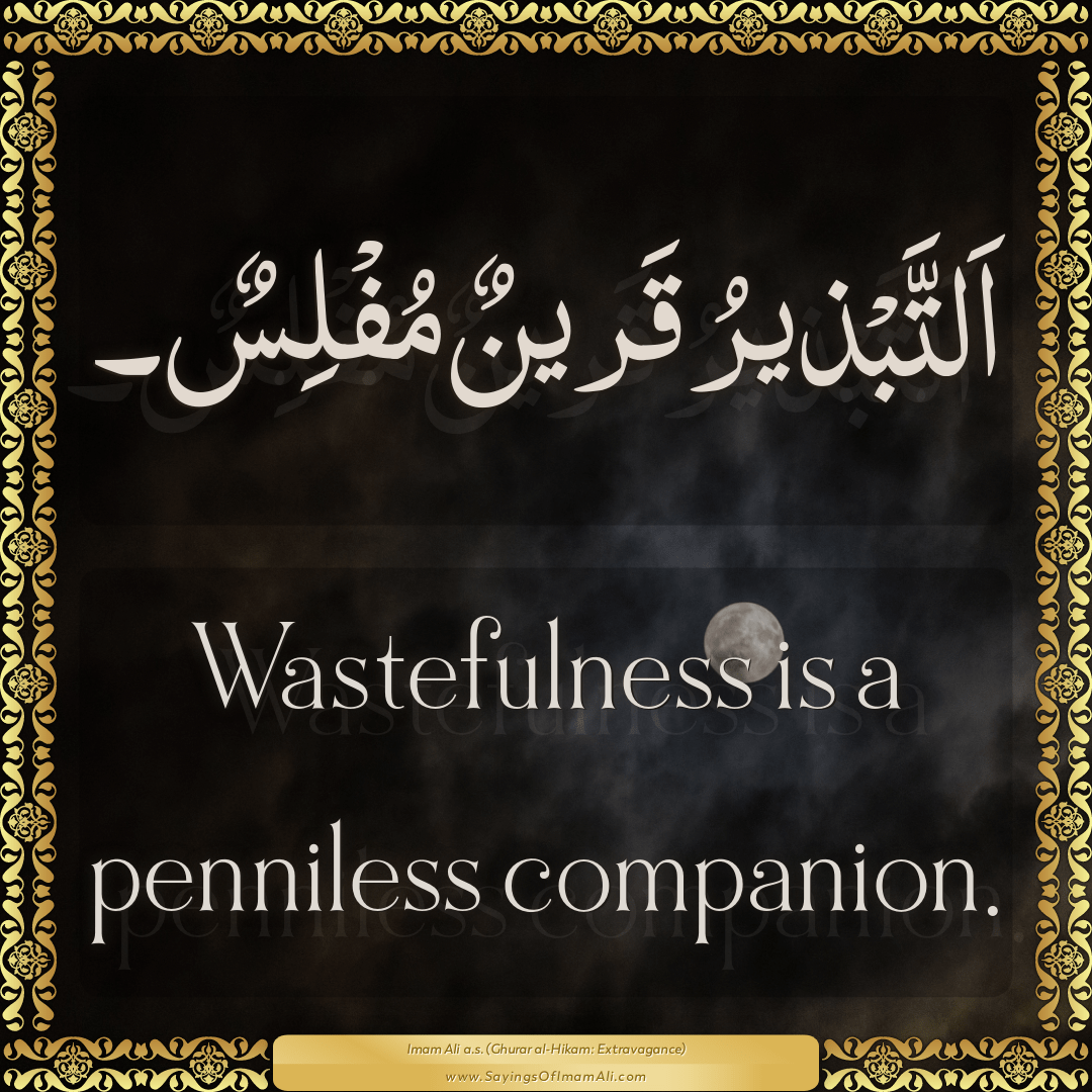 Wastefulness is a penniless companion.